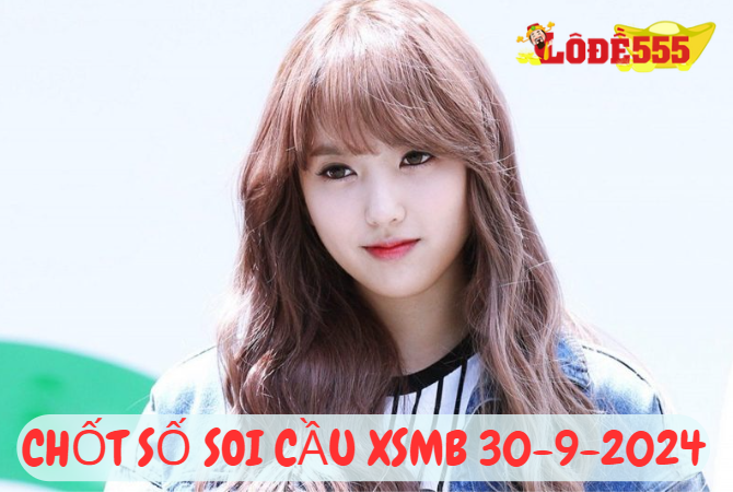  Soi Cầu XSMB 30-9-2024 | Dự Đoán Kết Quả Xổ Số Miền Bắc